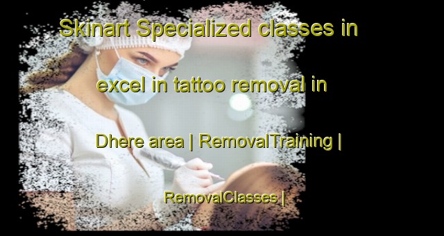 Skinart Specialized classes in excel in tattoo removal in Dhere area | RemovalTraining | RemovalClasses | SkinartTraining-France